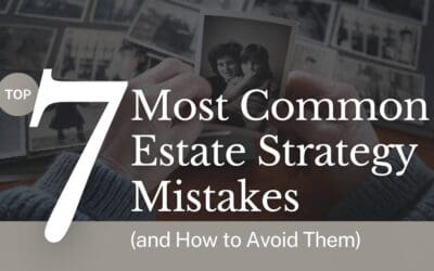 Top 7 Most Common Estate Strategy Mistakes (and How to Avoid Them)