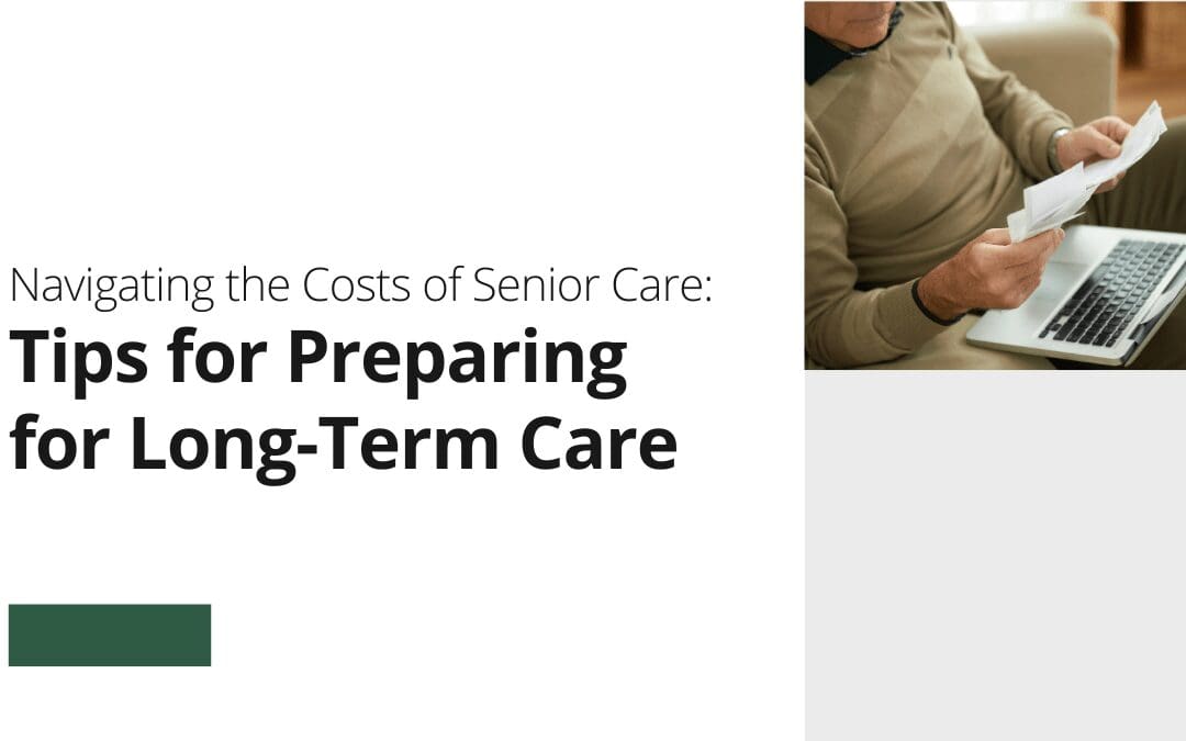 Navigating the Costs of Senior Care: Tips for Preparing for Long-Term Care