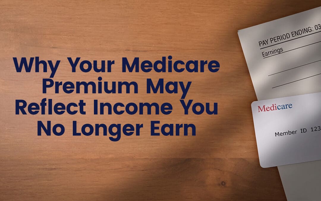 Why Your Medicare Premium May Reflect Income You No Longer Earn